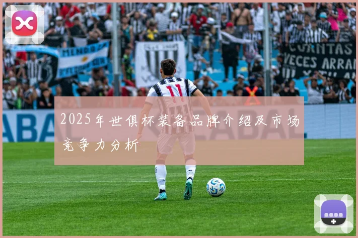2025年世俱杯装备品牌介绍及市场竞争力分析