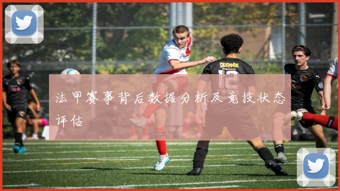 法甲赛事背后数据分析及竞技状态评估